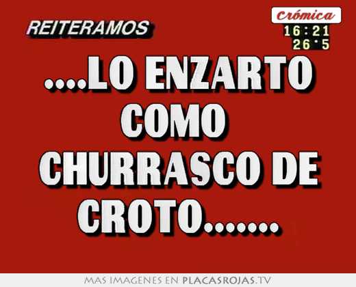 ....lo enzarto como  churrasco de croto.......