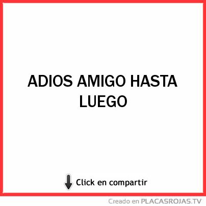 ADIOS AMIGO HASTA LUEGO 