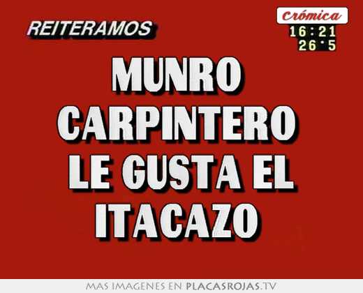 Munro  carpintero  le gusta el itacazo 
