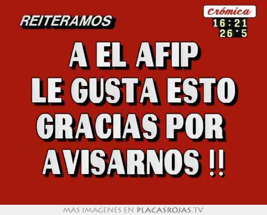 A el afip le gusta esto gracias por  avisarnos !!