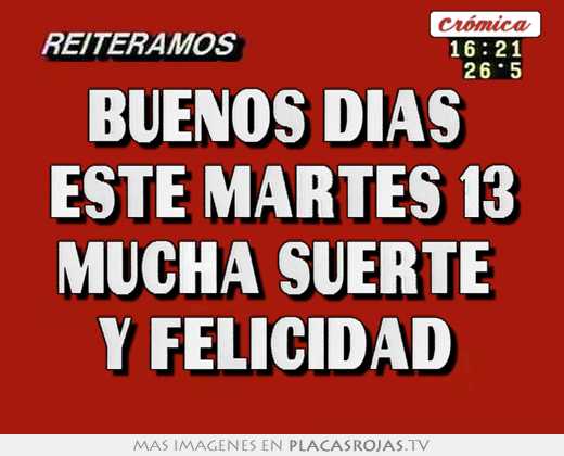 Buenos dÍas  este martes 13 mucha suerte  y felicidad 