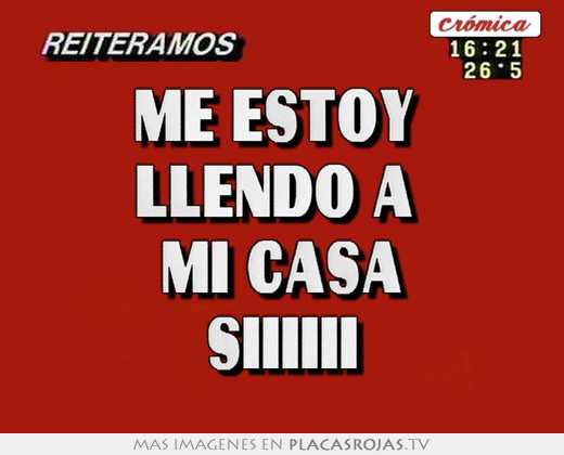 Me estoy  llendo a  mi casa siiiiii