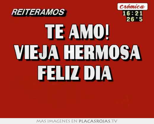 Te amo! vieja hermosa feliz día  