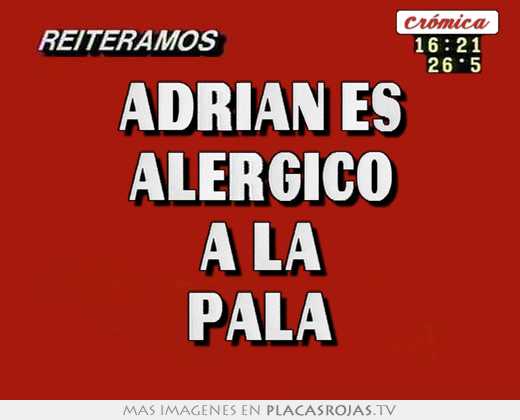 Adrian es alergico a la pala
