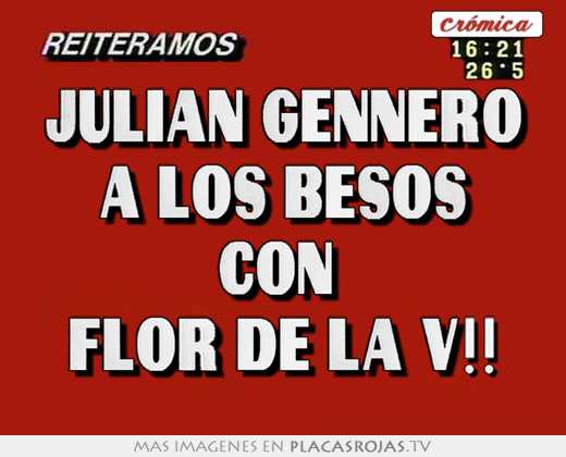 Julian gennero a los besos con  flor de la v!!