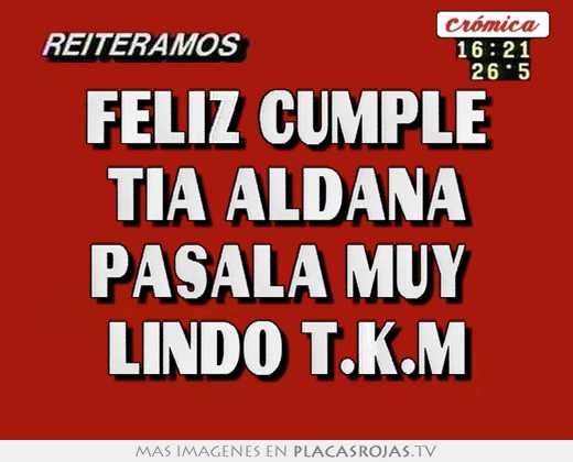 Feliz cumple tia aldana pasala muy  lindo t.k.m