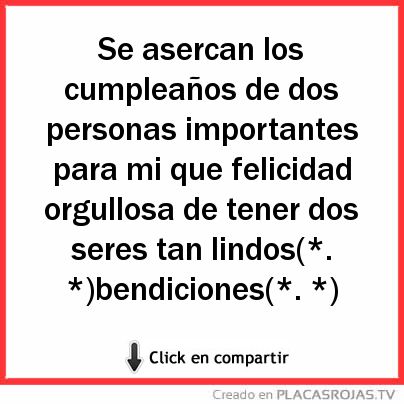 Se asercan los cumpleaños de dos personas importantes para mi que felicidad orgullosa de tener dos seres tan lindos(*. *)bendiciones(*. *)  