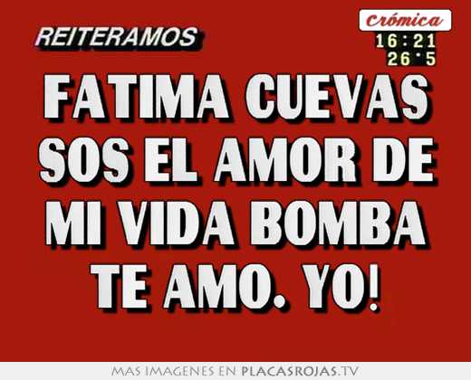 Fatima cuevas sos el amor de mi vida bomba te amo. yo!