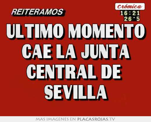 último momento cae la junta central de  sevilla