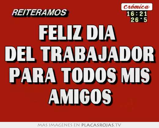 Feliz dia  del trabajador para todos mis amigos