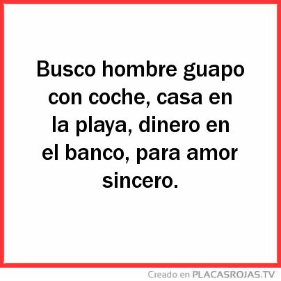 Busco hombre guapo con coche, casa en la playa, dinero en el banco, para amor sincero. 