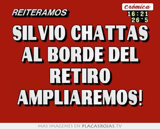 Silvio chattas al borde del retiro ampliaremos!