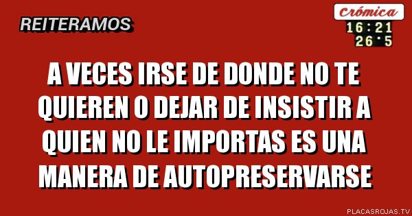 A veces irse de donde no te quieren o dejar de insistir a quien no le