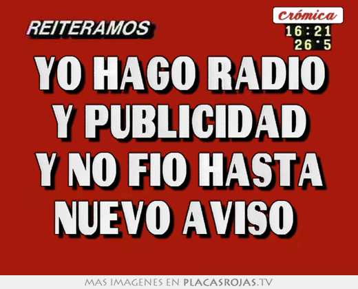 Yo hago radio y publicidad y no fio hasta nuevo aviso 
