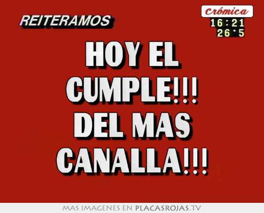 Hoy el cumple!!! del mas canalla!!!