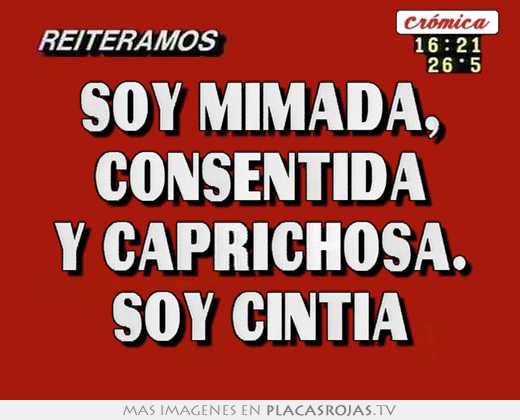 Soy mimada, consentida y caprichosa. soy cintia
