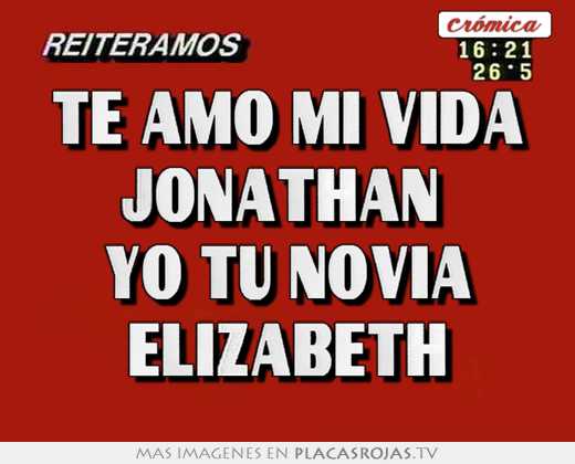Te amo mi vida jonathan  yo tu novia elizabeth