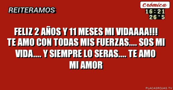 FELIZ 2 AÑOS Y 11 MESES MI VIDAAAA!!! TE AMO CON TODAS MIS FUERZAS.... SOS MI VIDA.... Y SIEMPRE LO SERAS.... TE AMO MI AMOR