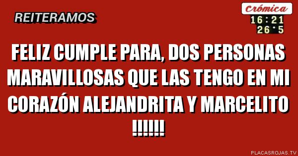 FELIZ CUMPLE PARA, DOS PERSONAS MARAVILLOSAS QUE LAS TENGO EN MI CORAZÓN ALEJANDRITA Y MARCELITO !!!!!!