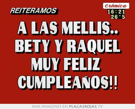A las mellis.. bety y raquel muy feliz  cumpleaños!!