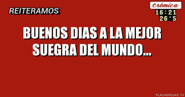 Buenos dias a la mejor suegra del mundo...
