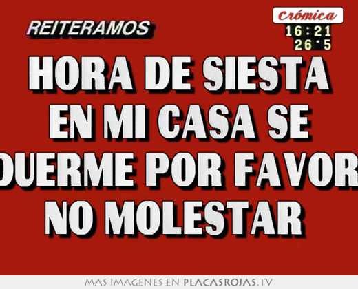 Hora de siesta en mi casa se duerme por favor  no molestar 