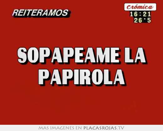  sopapeame la papirola 