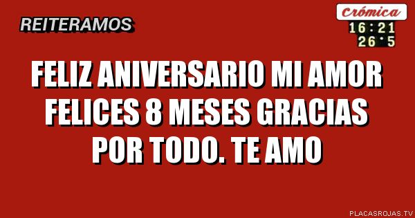 Feliz Aniversario mi amor felices 8 meses gracias por todo.
Te amo