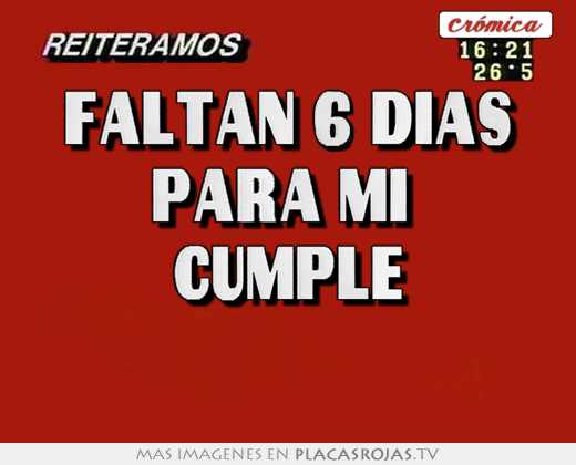 Faltan 6 dias para mi cumple - Placas Rojas TV