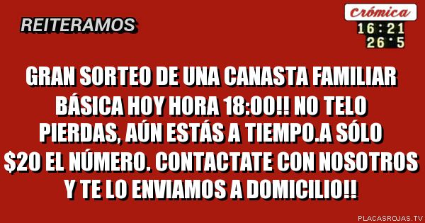 GRAN SORTEO DE UNA CANASTA FAMILIAR BÁSICA HOY HORA 18:00!!
NO TELO PIERDAS, AÚN ESTÁS A TIEMPO.A SÓLO $20 EL NÚMERO. CONTACTATE CON NOSOTROS Y TE LO ENVIAMOS A DOMICILIO!!