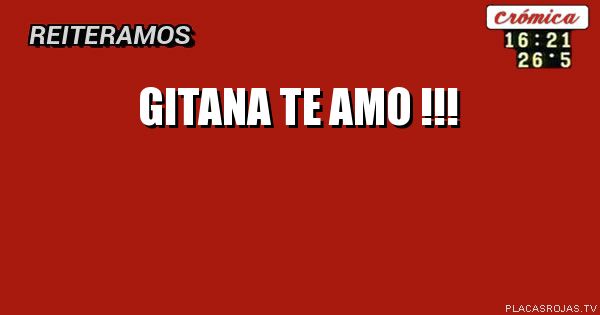 GITANA
TE amO !!!