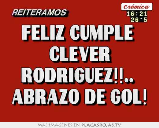 Feliz cumple  clever rodriguez!!..  abrazo de gol!