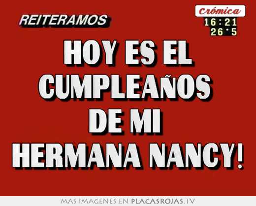 Hoy es el cumpleaños  de mi  hermana nancy!