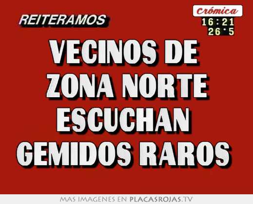 Vecinos de  zona norte escuchan  gemidos raros 