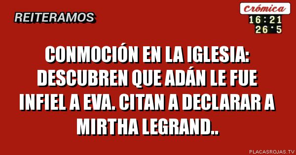 CONMOCIÓN en la iglesia:
DESCUBREN que ADÁN le fue infiel a eva.

citan a declarar a mirtHa legranD..