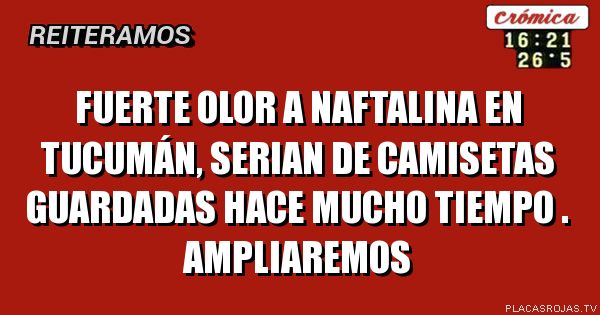 Fuerte olor a naftalina en Tucumán, serian de camisetas guardadas hace mucho tiempo . Ampliaremos
