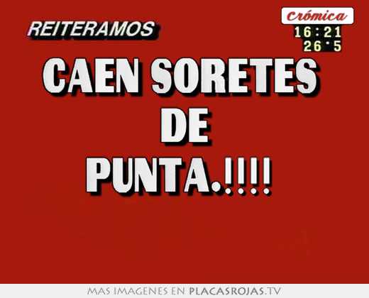 Caen soretes  de punta.!!!!  