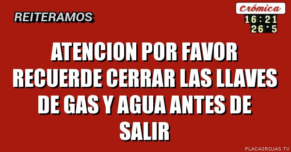 ATENCION
Por favor recuerde cerrar las llaves de gas y agua antes de salir 