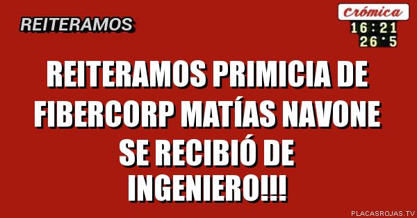 REITERAMOS
PRIMICIA DE FIBERCORP
MATÍAS NAVONE SE RECIBIÓ DE INGENIERO!!!