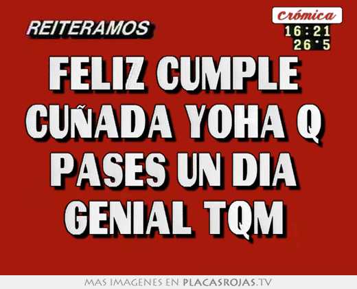 Feliz cumple  cuñada yoha q  pases un día  genial tqm 