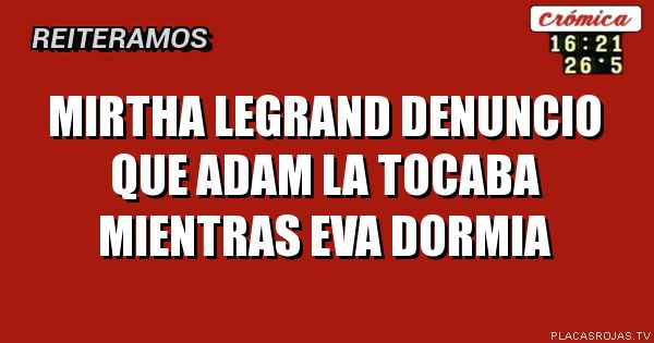 Mirtha legrand denuncio que adam la tocaba mientras eva dormia