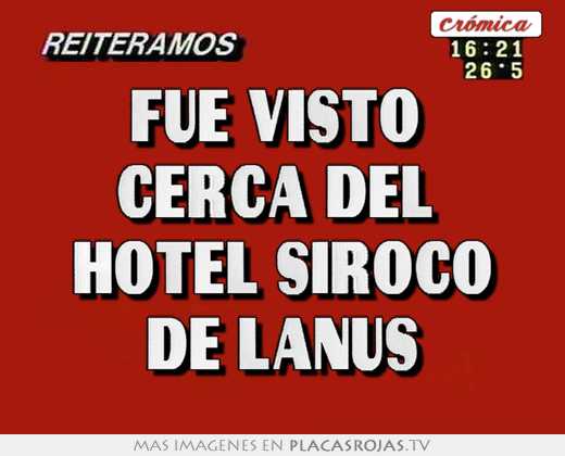 Fue visto  cerca del  hotel siroco de lanus