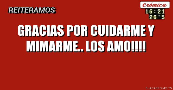 Gracias por cuidarme y MIMARME.. los amo!!!!