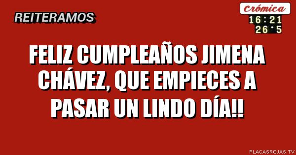 Feliz cumpleaños jimena 
Chávez, que empieces a pasar un lindo día!!