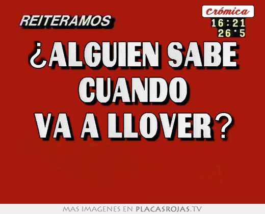 ¿alguien sabe cuando va a llover? 