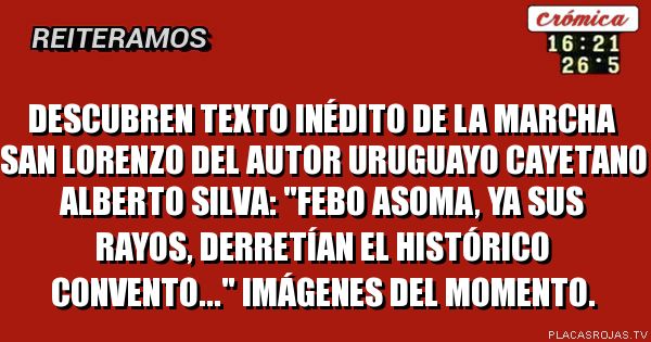 DESCUBREN texto inédito dE lA marcha San Lorenzo DEL autor uruguayo Cayetano Alberto SILVA: 