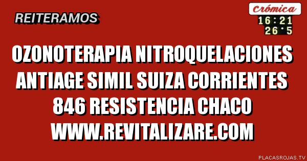 OZONOTERAPIA 
NITROQUELACIONES
ANTIAGE SIMIL SUIZA
corrientes 846
resistencia chaco
www.revitalizare.com