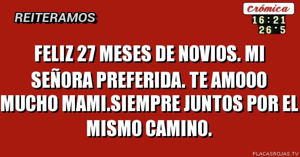 Feliz 27 MESES de NOVIOS. Mi señora preferida. Te AMOOO mucho MAMI.Siempre juntos por el mismo camino. 