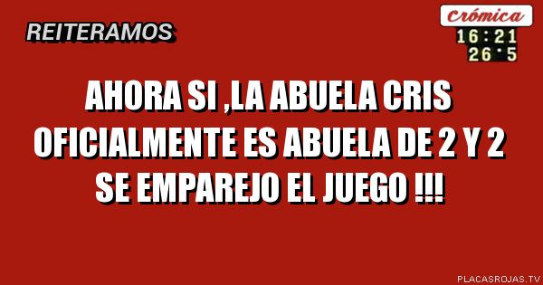 Ahora si ,la abuela Cris oficialmente es abuela de 2 y 2
Se emparejo el juego !!!