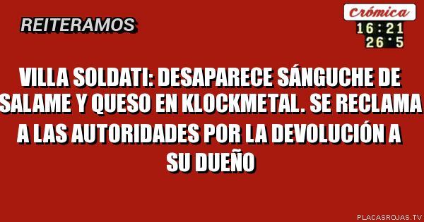 Villa soldati:
Desaparece sánguche de salame y queso en KLOCKMETAL.
Se reclama a las autoridades por la DEVOLUCIÓN A su dueño